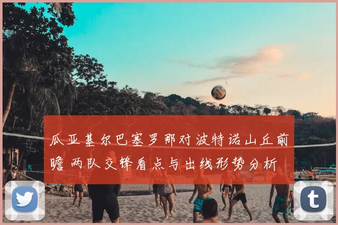 瓜亚基尔巴塞罗那对波特诺山丘前瞻 两队交锋看点与出线形势分析