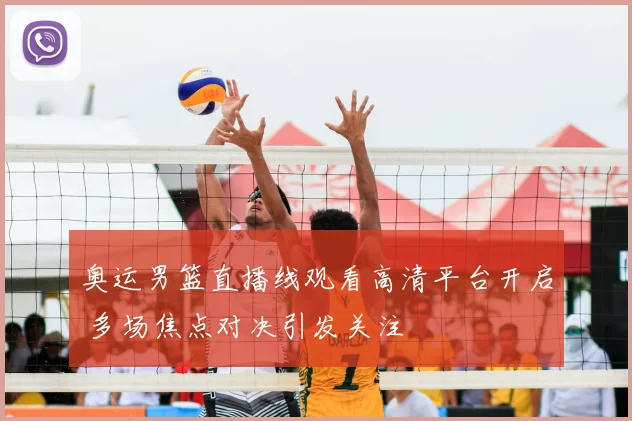 奥运男篮直播线观看高清平台开启 多场焦点对决引发关注