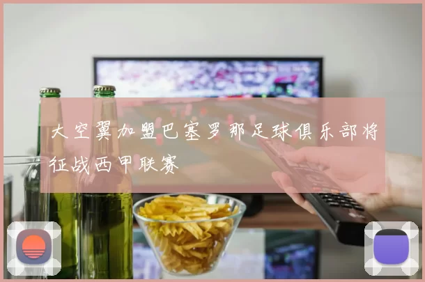 大空翼加盟巴塞罗那足球俱乐部将征战西甲联赛