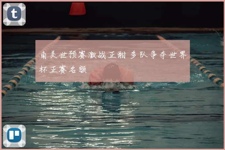 南美世预赛激战正酣 多队争夺世界杯正赛名额